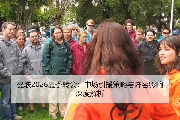 曼联2026夏季转会：中场引援策略与阵容影响深度解析